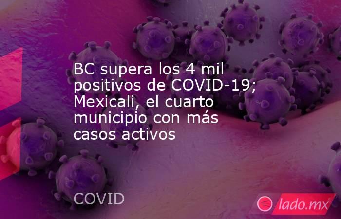 BC supera los 4 mil positivos de COVID-19; Mexicali, el cuarto municipio con más casos activos. Noticias en tiempo real