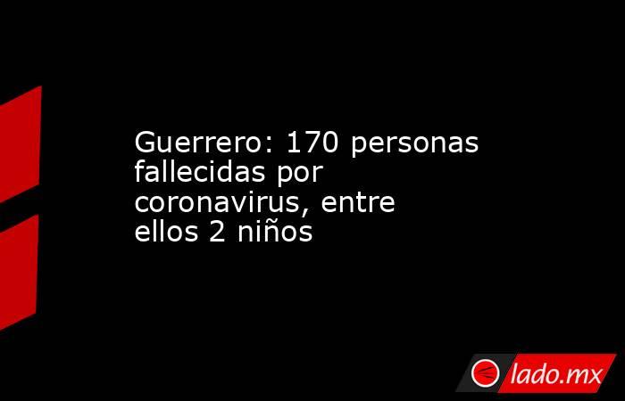 Guerrero: 170 personas fallecidas por coronavirus, entre ellos 2 niños. Noticias en tiempo real