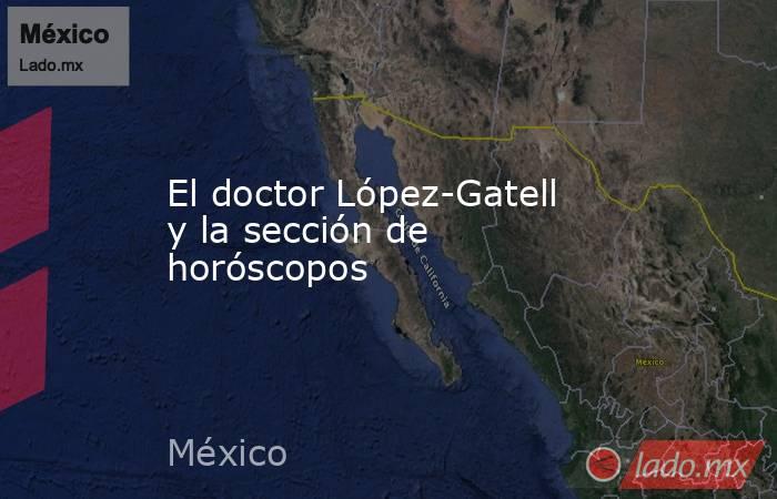 El doctor López-Gatell y la sección de horóscopos. Noticias en tiempo real