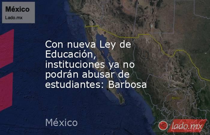 Con nueva Ley de Educación, instituciones ya no podrán abusar de estudiantes: Barbosa. Noticias en tiempo real