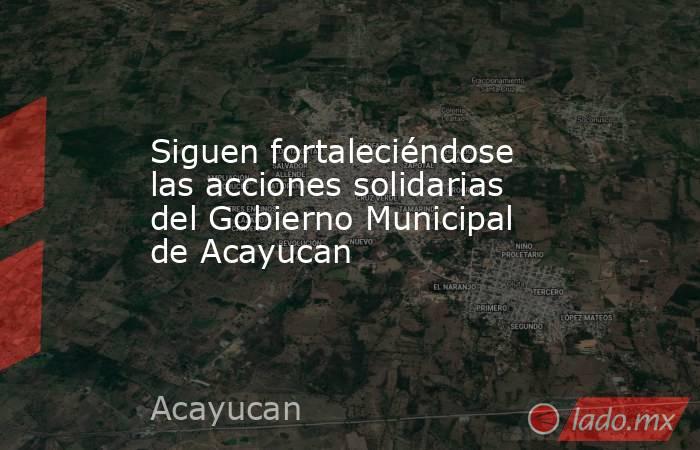 Siguen fortaleciéndose las acciones solidarias del Gobierno Municipal de Acayucan. Noticias en tiempo real