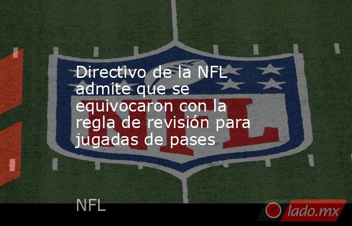 Directivo de la NFL admite que se equivocaron con la regla de revisión para jugadas de pases. Noticias en tiempo real