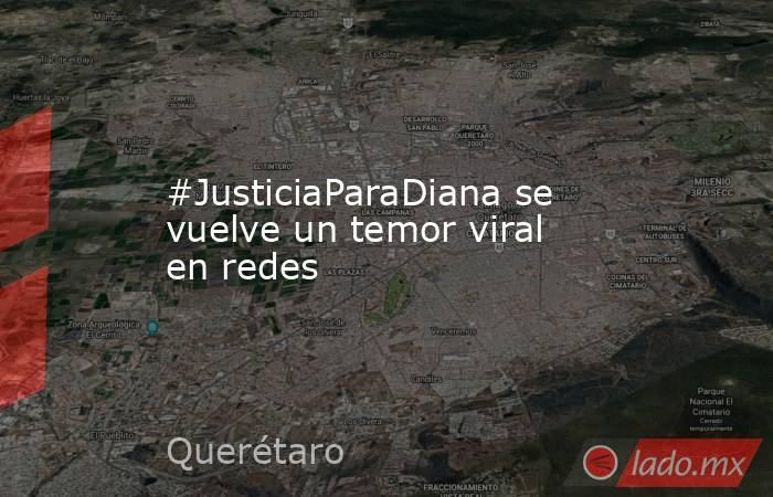 #JusticiaParaDiana se vuelve un temor viral en redes. Noticias en tiempo real