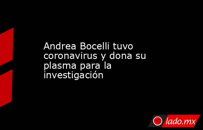 Andrea Bocelli tuvo coronavirus y dona su plasma para la investigación. Noticias en tiempo real
