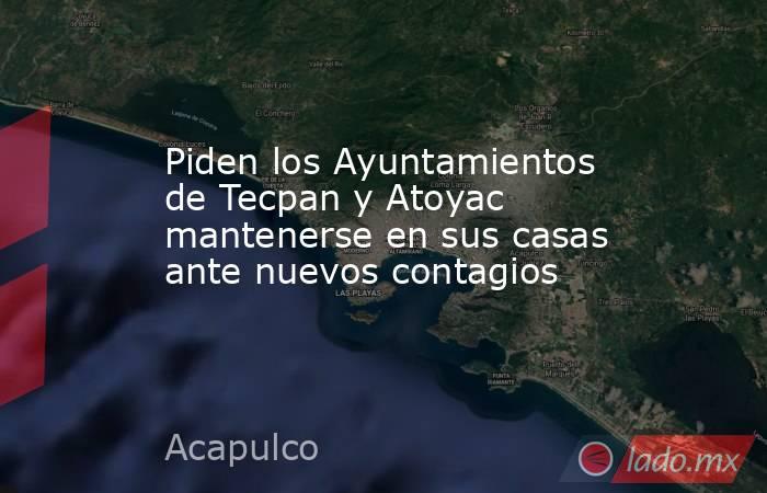 Piden los Ayuntamientos de Tecpan y Atoyac mantenerse en sus casas ante nuevos contagios. Noticias en tiempo real