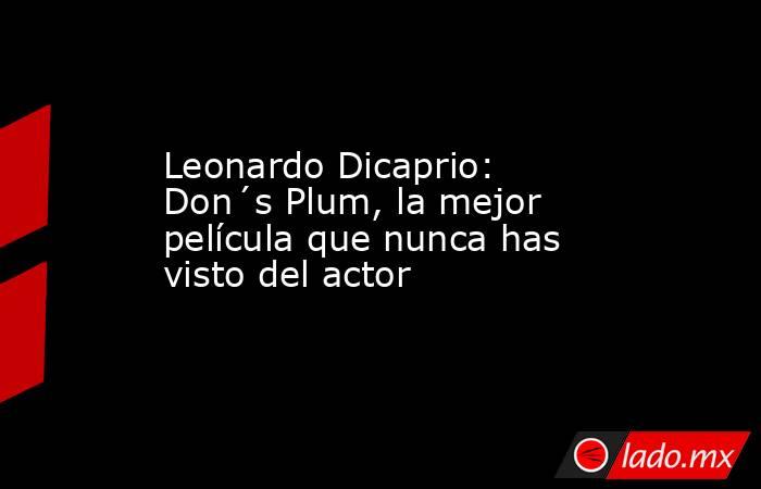 Leonardo Dicaprio: Don´s Plum, la mejor película que nunca has visto del actor . Noticias en tiempo real