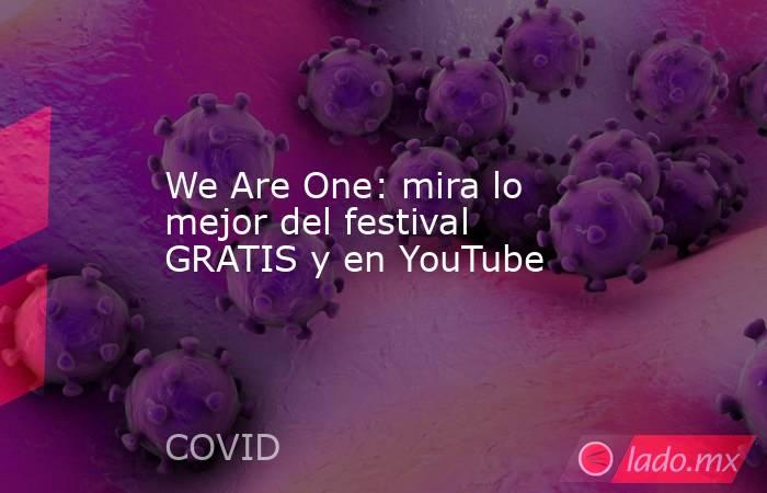 We Are One: mira lo mejor del festival GRATIS y en YouTube. Noticias en tiempo real