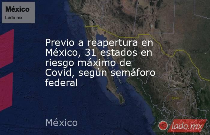 Previo a reapertura en México, 31 estados en riesgo máximo de Covid, según semáforo federal. Noticias en tiempo real