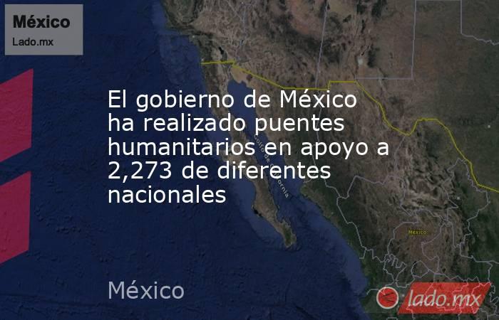 El gobierno de México ha realizado puentes humanitarios en apoyo a 2,273 de diferentes nacionales. Noticias en tiempo real