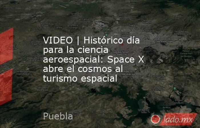 VIDEO | Histórico día para la ciencia aeroespacial: Space X abre el cosmos al turismo espacial. Noticias en tiempo real