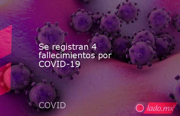 Se registran 4 fallecimientos por COVID-19. Noticias en tiempo real