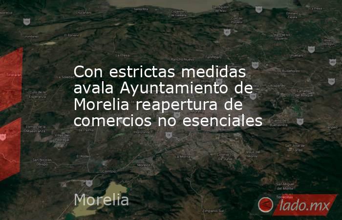 Con estrictas medidas avala Ayuntamiento de Morelia reapertura de comercios no esenciales. Noticias en tiempo real