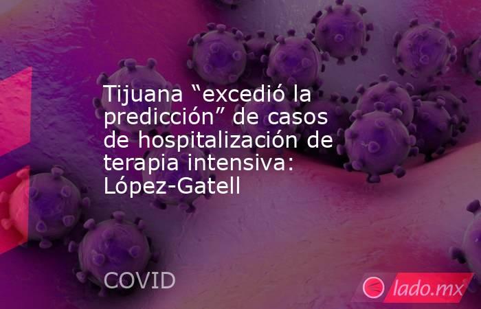 Tijuana “excedió la predicción” de casos de hospitalización de terapia intensiva: López-Gatell. Noticias en tiempo real