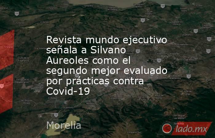 Revista mundo ejecutivo señala a Silvano Aureoles como el segundo mejor evaluado por prácticas contra Covid-19. Noticias en tiempo real