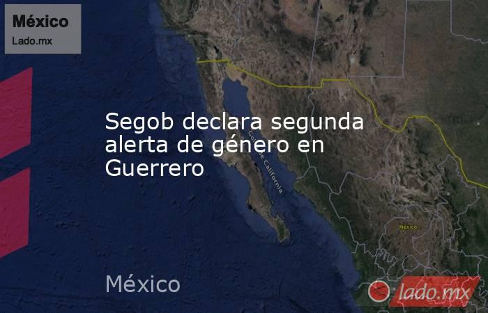 Segob declara segunda alerta de género en Guerrero. Noticias en tiempo real