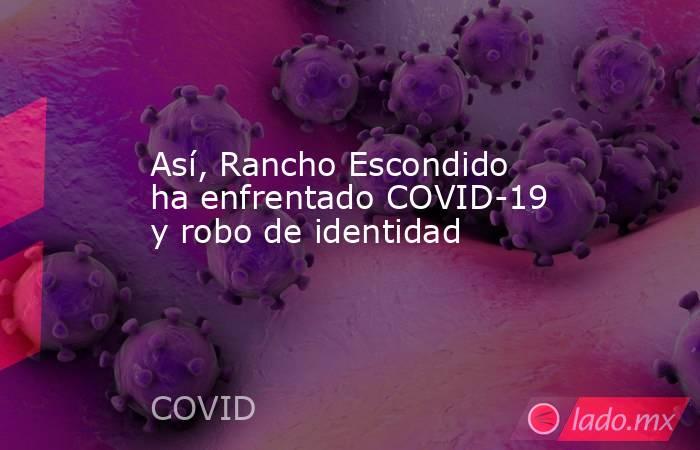 Así, Rancho Escondido ha enfrentado COVID-19 y robo de identidad. Noticias en tiempo real