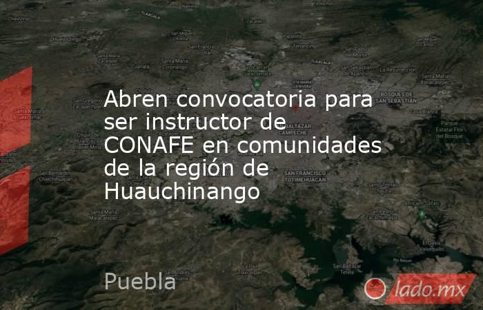 Abren convocatoria para ser instructor de CONAFE en comunidades de la región de Huauchinango. Noticias en tiempo real