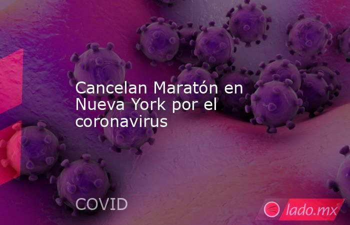 Cancelan Maratón en Nueva York por el coronavirus. Noticias en tiempo real