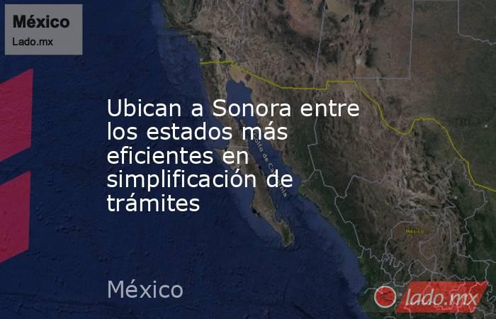 Ubican a Sonora entre los estados más eficientes en simplificación de trámites. Noticias en tiempo real