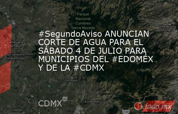 #SegundoAviso ANUNCIAN CORTE DE AGUA PARA EL SÁBADO 4 DE JULIO PARA MUNICIPIOS DEL #EDOMÉX Y DE LA #CDMX. Noticias en tiempo real