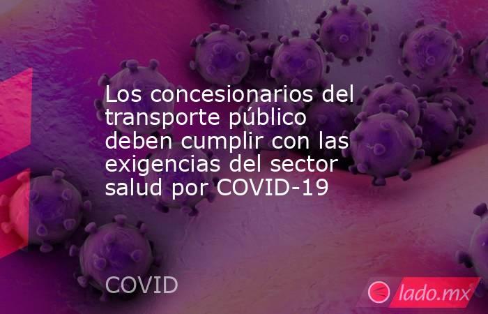 Los concesionarios del transporte público deben cumplir con las exigencias del sector salud por COVID-19. Noticias en tiempo real