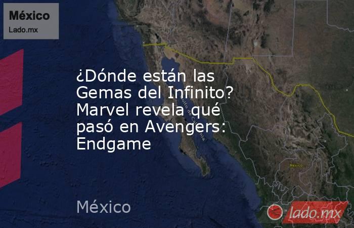 ¿Dónde están las Gemas del Infinito? Marvel revela qué pasó en Avengers: Endgame. Noticias en tiempo real