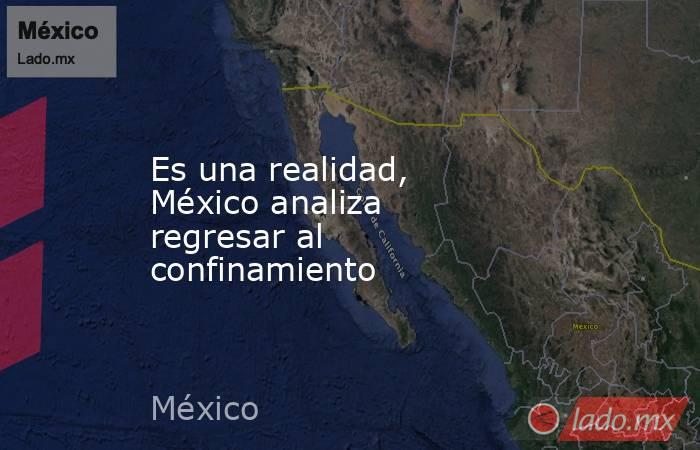 Es una realidad, México analiza regresar al confinamiento. Noticias en tiempo real