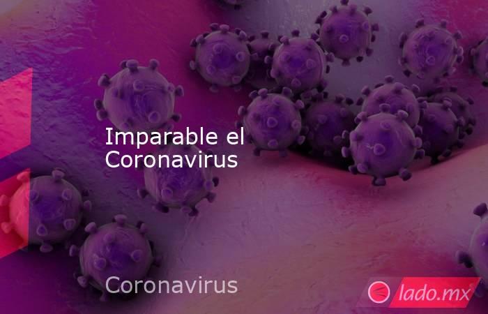 Imparable el Coronavirus. Noticias en tiempo real
