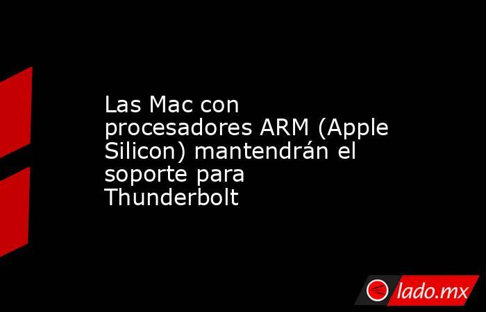 Las Mac con procesadores ARM (Apple Silicon) mantendrán el soporte para Thunderbolt. Noticias en tiempo real