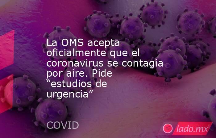 La OMS acepta oficialmente que el coronavirus se contagia por aire. Pide “estudios de urgencia”. Noticias en tiempo real