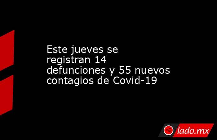 Este jueves se registran 14 defunciones y 55 nuevos contagios de Covid-19. Noticias en tiempo real