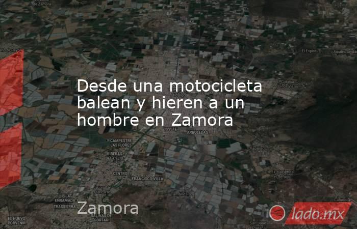 Desde una motocicleta balean y hieren a un hombre en Zamora. Noticias en tiempo real