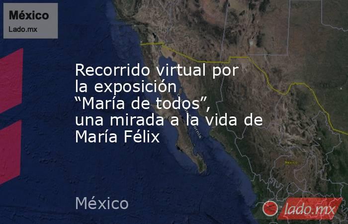 Recorrido virtual por la exposición “María de todos”, una mirada a la vida de María Félix. Noticias en tiempo real