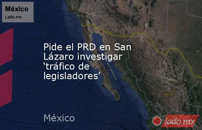 Pide el PRD en San Lázaro investigar ‘tráfico de legisladores’. Noticias en tiempo real