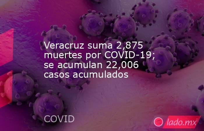 Veracruz suma 2,875 muertes por COVID-19; se acumulan 22,006 casos acumulados. Noticias en tiempo real
