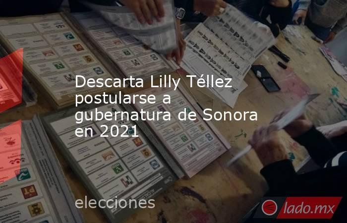 Descarta Lilly Téllez postularse a gubernatura de Sonora en 2021. Noticias en tiempo real