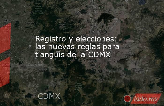 Registro y elecciones: las nuevas reglas para tianguis de la CDMX. Noticias en tiempo real