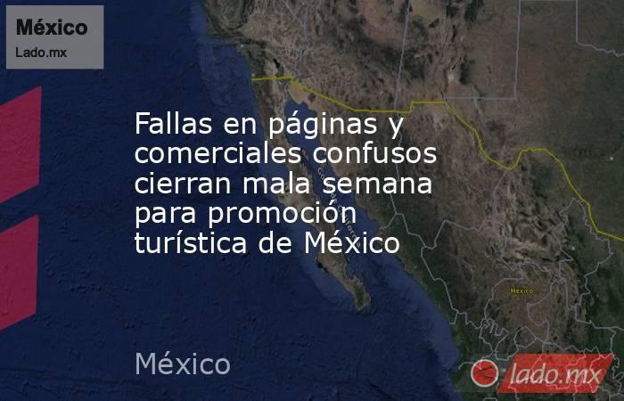 Fallas en páginas y comerciales confusos cierran mala semana para promoción turística de México. Noticias en tiempo real