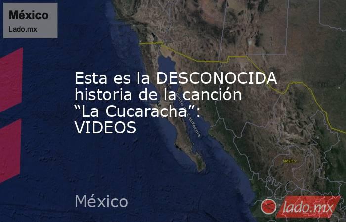 Esta es la DESCONOCIDA historia de la canción “La Cucaracha”: VIDEOS. Noticias en tiempo real