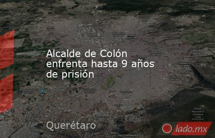 Alcalde de Colón enfrenta hasta 9 años de prisión. Noticias en tiempo real