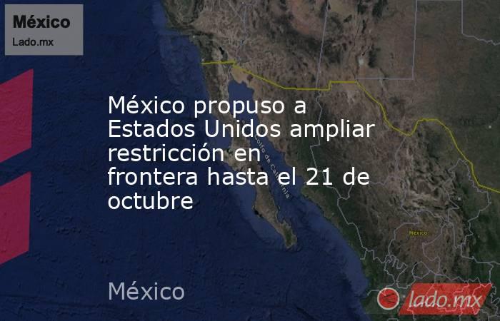 México propuso a Estados Unidos ampliar restricción en frontera hasta el 21 de octubre. Noticias en tiempo real