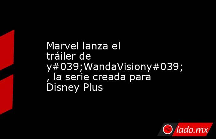 Marvel lanza el tráiler de y#039;WandaVisiony#039;, la serie creada para Disney Plus. Noticias en tiempo real