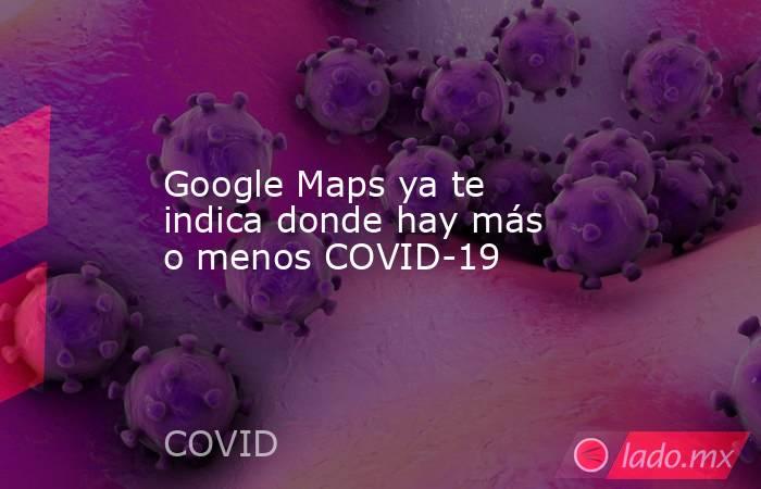 Google Maps ya te indica donde hay más o menos COVID-19
. Noticias en tiempo real