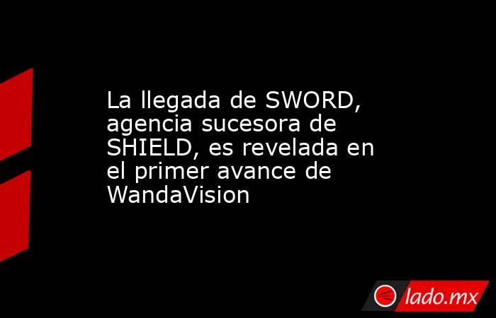 La llegada de SWORD, agencia sucesora de SHIELD, es revelada en el primer avance de WandaVision. Noticias en tiempo real