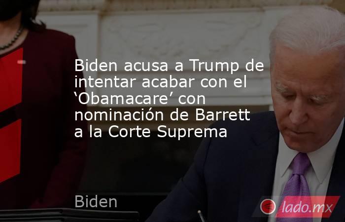 Biden acusa a Trump de intentar acabar con el ‘Obamacare’ con nominación de Barrett a la Corte Suprema. Noticias en tiempo real