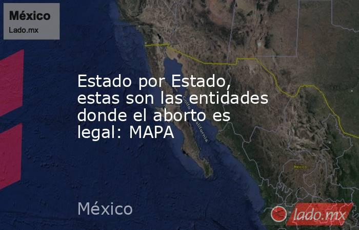 Estado por Estado, estas son las entidades donde el aborto es legal: MAPA. Noticias en tiempo real