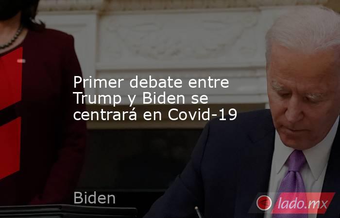 Primer debate entre Trump y Biden se centrará en Covid-19. Noticias en tiempo real