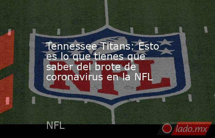 Tennessee Titans: Esto es lo que tienes que saber del brote de coronavirus en la NFL. Noticias en tiempo real