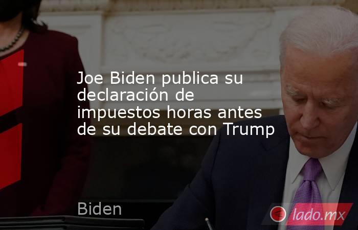 Joe Biden publica su declaración de impuestos horas antes de su debate con Trump. Noticias en tiempo real