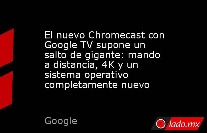 El nuevo Chromecast con Google TV supone un salto de gigante: mando a distancia, 4K y un sistema operativo completamente nuevo. Noticias en tiempo real